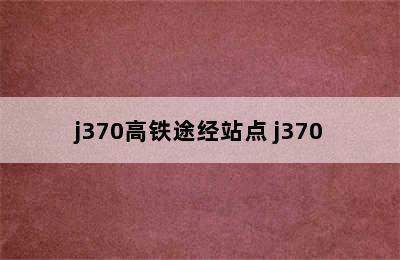 j370高铁途经站点 j370